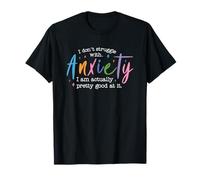 I Don't Struggle With Anxiety I'm Good At It T-Shirt