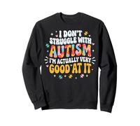 I Don't Struggle with Autism Im Actually Very Good At It Sweatshirt