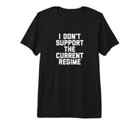 I Don't Support The Current Regime Funny Political Slogan T-Shirt Haut de Gamme