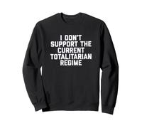 I Don't Support The Current Totalitarian Regime Political Sweatshirt