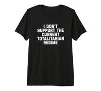 I Don't Support The Current Totalitarian Regime Political T-Shirt Haut de Gamme