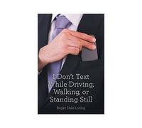 I Don't Text While Driving, Walking, Or Standing Still
