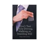 I Don't Text While Driving, Walking, Or Standing Still