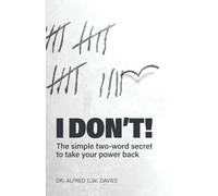 I DON'T!: The simple two-word secret to take your power back