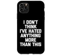 I Don't Think I've Hated Anything More Than This Coque pour iPhone 11 Pro Max