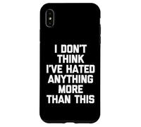 I Don't Think I've Hated Anything More Than This Coque pour iPhone XS Max