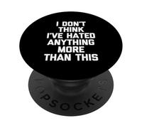 I Don't Think I've Hated Anything More Than This PopSockets PopGrip Adhésif