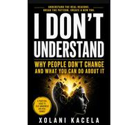 I Don't Understand: Why People Don’t Change and What You Can Do About It
