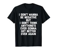 I Don't Wanna Be Negative But... - Drôle de Dicton Sarcastique T-Shirt