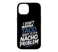 I Don't Wanna Taco Bout It It's Nacho Problem - Coque pour iPhone 14