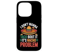I Don't Wanna Taco Bout It It's Nacho Problem - Coque pour iPhone 14 Pro