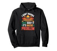 I Don't Wanna Taco Bout It It's Nacho Problem - Sweat à Capuche