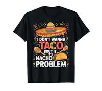 I Don't Wanna Taco Bout It It's Nacho Problem T-Shirt