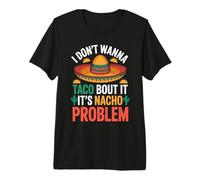 I Don't Wanna Taco Bout It It's Nacho Problem - T-Shirt Haut de Gamme