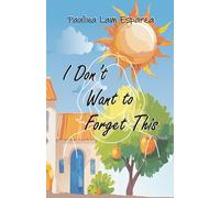 I Don't Want to Forget This: A Memoir of Leaving, Remembering, and Becoming