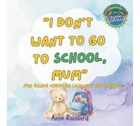 "I Don't Want to Go to School, Mum". A Story For Brave Children Learning New Things. Growing Brave: A Series About Feelings We All Have