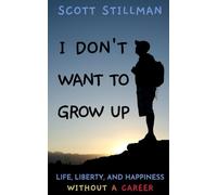 I Don't Want To Grow Up: Life, Liberty, and Happiness. Without a Career.
