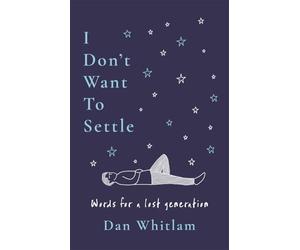 I Don't Want To Settle: Words for a lost generation