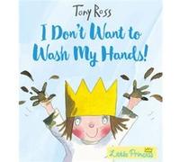 I Dont Want to Wash My Hands by Tony Ross Tony Ross, (Auteur)