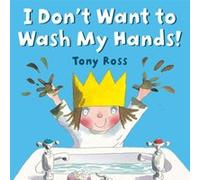 I Dont Want to Wash My Hands by Tony Ross Tony Ross (Auteur)
