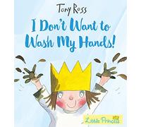 I Don't Want to Wash My Hands!: Tony Ross (Little Princess)