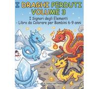 I DRAGHI PERDUTI VOLUME 3: I SIGNORI DEGLI ELEMENTI - Libro da Colorare per Bambini 6-9 anni