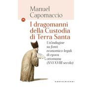 I dragomanni della Custodia di Terra Santa. Un’indagine su fonti economico-legali di epoca ottomana (XVI-XVIII secolo)