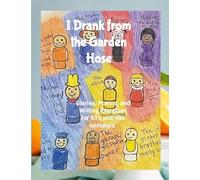 I Drank from the Garden Hose