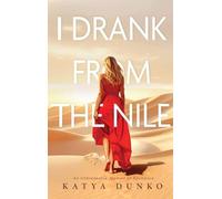 I Drank From The Nile: An Unbreakable Memoir of Resilience