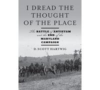 I Dread the Thought of the Place: The Battle of Antietam and the End of the Maryland Campaign
