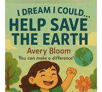I Dream I Could Save The Earth: Big Hearts. Bright Futures