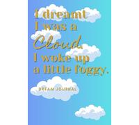I Dreamt I Was a Cloud. I Woke Up Feeling a Little Foggy.: Funny Gift Dream Journal for Sleepmaxxing and Lucid Dreaming