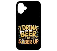 I Drink Beer to Sober Up Bière Paradoxe de Fête - Coque pour iPhone 16 Plus