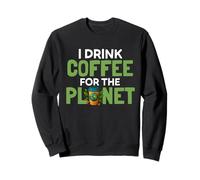 I Drink Coffee for The Planet Earth Day Caféine Lover Humour Sweatshirt