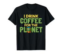 I Drink Coffee for The Planet Earth Day Caféine Lover Humour T-Shirt