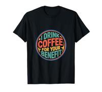 I Drink Coffee For Your Benefit Protection de la caféine |-- T-Shirt
