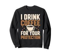 I Drink Coffee for Your Protection Amateur de caféine Sweatshirt