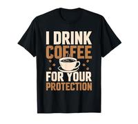 I Drink Coffee for Your Protection Amateur de caféine T-Shirt