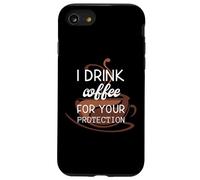 I Drink Coffee For Your Protection, cadeau amusant pour les amateurs de café Coque pour iPhone SE (2020) / 7 / 8