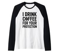 I Drink Coffee for Your Protection Manche Raglan