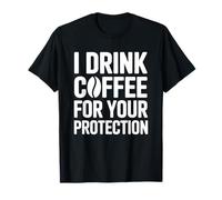 I Drink Coffee for Your Protection T-Shirt