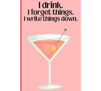 I drink. I forget things. i write things down.: Funny Gift Notebook Journal for Friends and Family