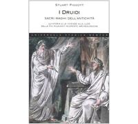 I Druidi. Sacri maghi dell'antichità. La storia e le vicende alla luce delle più rilevanti scoperte archeologiche