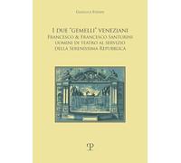 I Due Gemelli Veneziani: Francesco & Francesco Santurini, Uomini Di Teatro Al Servizio Della Serenissima Repubblica