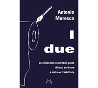 I due. Le miserabili e mirabili gesta di uno scrittore e del suo traduttore