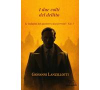 I DUE VOLTI DEL DELITTO: Le indagini del questore Luca Ferretti - Vol. I