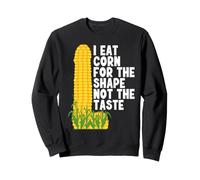 I Eat Corn for The Shape Not The Taste Sweatshirt