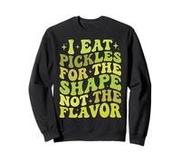 I Eat Pickles for The Shape Not The Flavor Sweatshirt