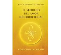 I: El Sendero del Amor Incondicional: Consciencia Dorada