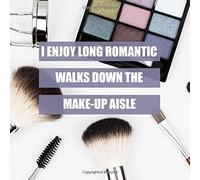 I Enjoy Long Romantic Walks Down The Make-Up Aisle: Funny Meme Cosmetics Journal And Notebook * Great Gift For Make-Up Artist * 8.5" X 8.5" 150 Pages